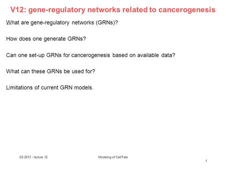 Modeling of Cell Fate V12: gene-regulatory networks related to cancerogenesis SS 2013 - lecture 12 1 … What are gene-regulatory networks (GRNs)? How does.