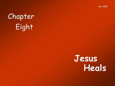 Chapter Jesus Heals Eight Rev. 2010. Sections of Chapter Eight I Jesus’ Deeds Are as Important as His Words II Why are Miracles Challenging? III The Jews.