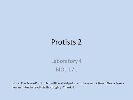 Protists 2 Laboratory 4 BIOL 171 Note: The PowerPoint in lab will be abridged so you have more time. Please take a few minutes to read this thoroughly.