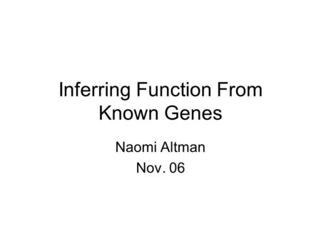 Inferring Function From Known Genes Naomi Altman Nov. 06.