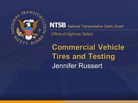 Office of Highway Safety Commercial Vehicle Tires and Testing Jennifer Russert.