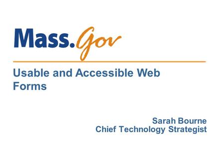 Sarah Bourne Chief Technology Strategist Usable and Accessible Web Forms.