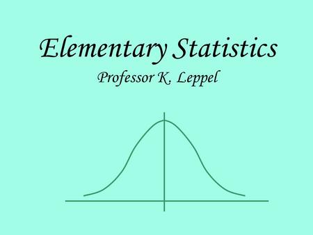 Elementary Statistics Professor K. Leppel. Introduction and Data Collection.