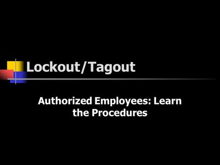 Lockout/Tagout Authorized Employees: Learn the Procedures.