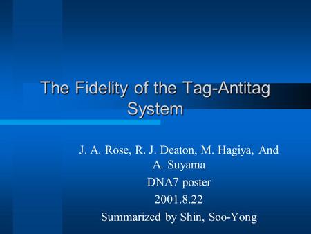 The Fidelity of the Tag-Antitag System J. A. Rose, R. J. Deaton, M. Hagiya, And A. Suyama DNA7 poster 2001.8.22 Summarized by Shin, Soo-Yong.