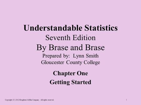 Copyright (C) 2002 Houghton Mifflin Company. All rights reserved. 1 Understandable Statistics Seventh Edition By Brase and Brase Prepared by: Lynn Smith.