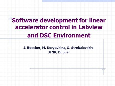 Software development for linear accelerator control in Labview and DSC Environment J. Boecher, M. Koryevkina, O. Strekalovskiy JINR, Dubna.