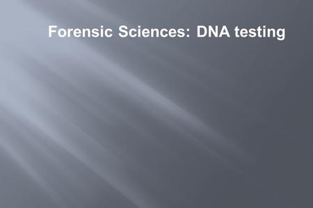 Forensic Sciences: DNA testing.  The application of a broad spectrum of sciences to answer questions of interest to the legal system.sciences.