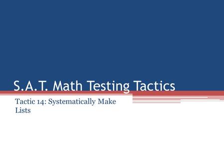 S.A.T. Math Testing Tactics Tactic 14: Systematically Make Lists.