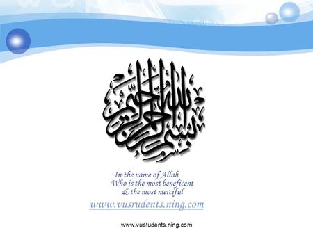 Www.vustudents.ning.com In the name of Allah Who is the most beneficent & the most merciful www.vusrudents.ning.com.