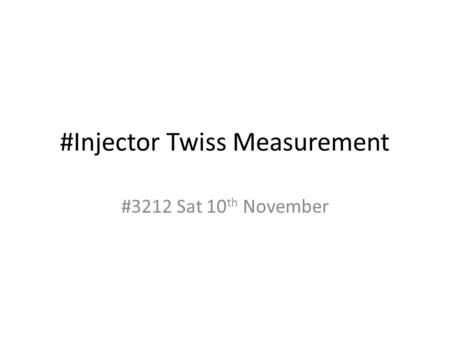 #Injector Twiss Measurement #3212 Sat 10 th November.