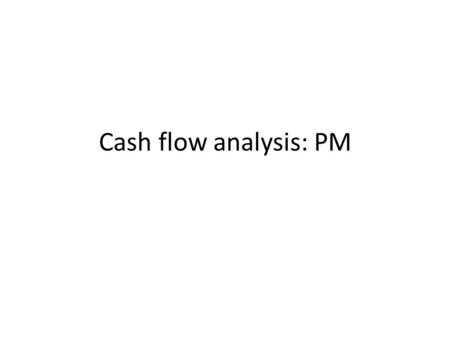 Cash flow analysis: PM. Cash Flow Cash flow is an indication of how money moves into and out of the company and how you pay your bills. Cash flow.