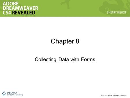 © 2010 Delmar, Cengage Learning Chapter 8 Collecting Data with Forms.