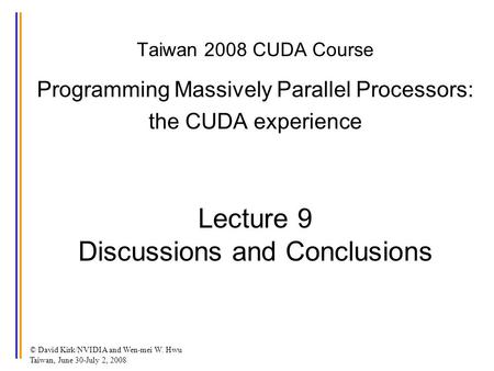 © David Kirk/NVIDIA and Wen-mei W. Hwu Taiwan, June 30-July 2, 2008 Taiwan 2008 CUDA Course Programming Massively Parallel Processors: the CUDA experience.