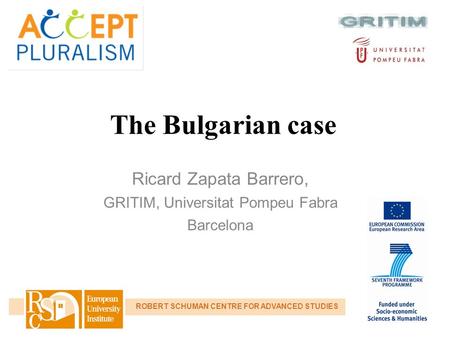 The Bulgarian case Ricard Zapata Barrero, GRITIM, Universitat Pompeu Fabra Barcelona ROBERT SCHUMAN CENTRE FOR ADVANCED STUDIES.