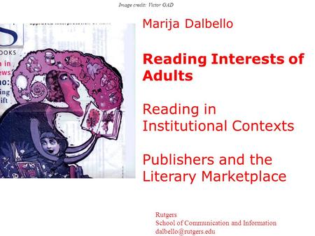 Marija Dalbello Reading Interests of Adults Reading in Institutional Contexts Publishers and the Literary Marketplace Rutgers School of Communication and.