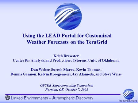 L inked E nvironments for A tmospheric D iscovery leadproject.org Using the LEAD Portal for Customized Weather Forecasts on the TeraGrid Keith Brewster.