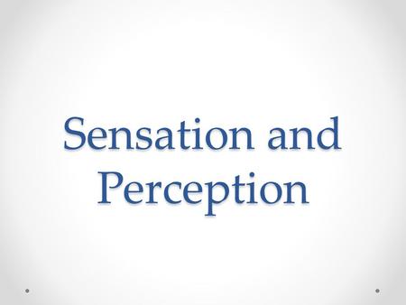 Sensation and Perception. Sensation – the process of detecting physical energy and transforming it into neural signals – This transformation process is.