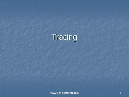 Tracing 1www.tech.findforinfo.com. Contents Why Tracing Why Tracing Tracing in ASP.NET Tracing in ASP.NET Page Level tracing Page Level tracing Application.