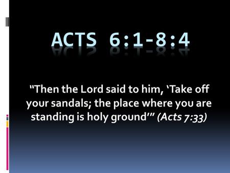 “Then the Lord said to him, ‘Take off your sandals; the place where you are standing is holy ground’” (Acts 7:33)