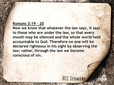 Romans 3:19 – 20 Now we know that whatever the law says, it says to those who are under the law, so that every mouth may be silenced and the whole world.