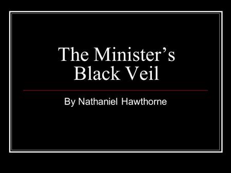 The Minister’s Black Veil By Nathaniel Hawthorne.