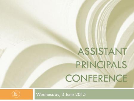 ASSISTANT PRINCIPALS CONFERENCE Wednesday, 3 June 2015.