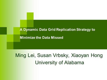 A Dynamic Data Grid Replication Strategy to Minimize the Data Missed Ming Lei, Susan Vrbsky, Xiaoyan Hong University of Alabama.