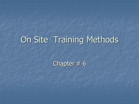 On Site Training Methods Chapter # 6. Orientation Training and Socialization Introduce company Introduce company Teach policy and procedure Teach policy.