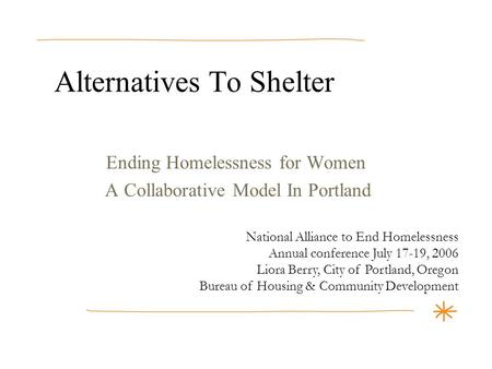 Alternatives To Shelter Ending Homelessness for Women A Collaborative Model In Portland National Alliance to End Homelessness Annual conference July 17-19,