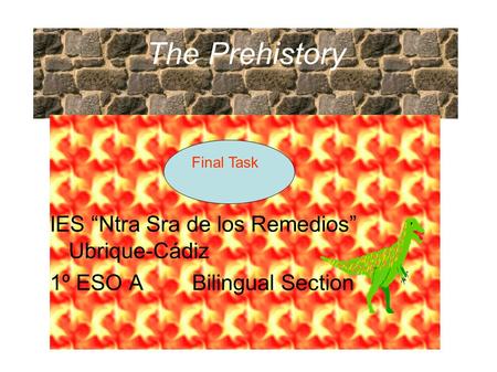 The Prehistory IES “Ntra Sra de los Remedios” Ubrique-Cádiz 1º ESO A Bilingual Section Final Task.