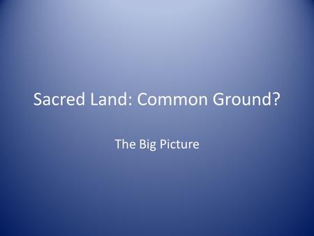 Sacred Land: Common Ground? The Big Picture. Antiquity in Israel/Palestine 3200-1200: Bronze Age 1200-1000:Iron Age I 1000-586:Iron Age II: Israelite.