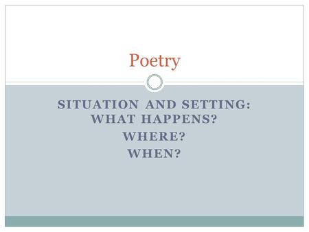 Situation and Setting: What happens? Where? When?