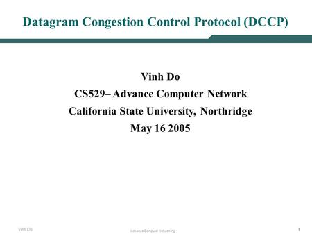 111 Advance Computer Networking Vinh Do Datagram Congestion Control Protocol (DCCP) Vinh Do CS529– Advance Computer Network California State University,