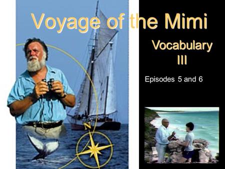 Voyage of the Mimi Vocabulary III Episodes 5 and 6.