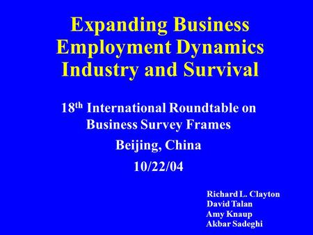 Expanding Business Employment Dynamics Industry and Survival 18 th International Roundtable on Business Survey Frames Beijing, China 10/22/04 Richard L.