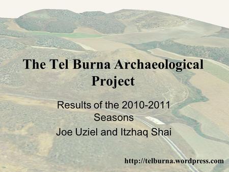 The Tel Burna Archaeological Project  Results of the 2010-2011 Seasons Joe Uziel and Itzhaq Shai.