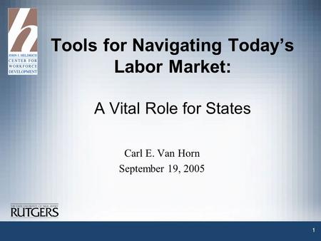 1 Tools for Navigating Today’s Labor Market: A Vital Role for States Carl E. Van Horn September 19, 2005.