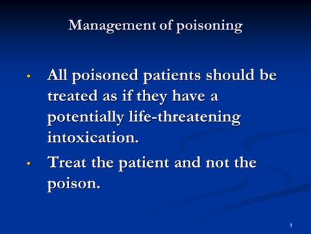 1 Management of poisoning All poisoned patients should be treated as if they have a potentially life-threatening intoxication. All poisoned patients should.