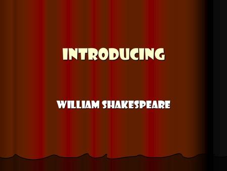 Introducing William Shakespeare. The Man, The Myth, and The Legend Born in Stratford-upon-Avon, England in 1564 Born in Stratford-upon-Avon, England in.