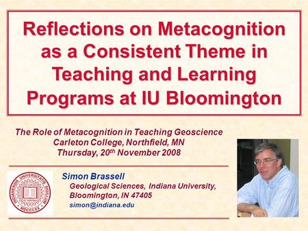 Reflections on Metacognition as a Consistent Theme in Teaching and Learning Programs at IU Bloomington The Role of Metacognition in Teaching Geoscience.