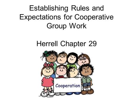 Establishing Rules and Expectations for Cooperative Group Work Herrell Chapter 29.