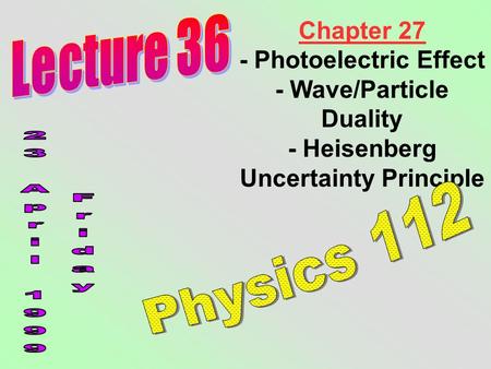 Chapter 27 - Photoelectric Effect - Wave/Particle Duality - Heisenberg Uncertainty Principle.