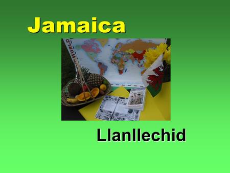 Jamaica Llanllechid What did we learn about Jamaica?  History and language  Patois  Sugar plantations  Lord Penrhyn  Slaves.