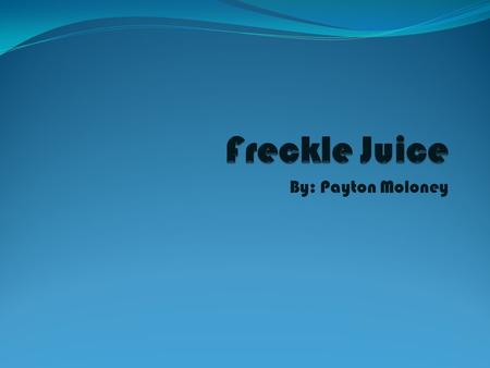 By: Payton Moloney. Begging Andrew wanted freckles.Sharon’s family had a secret recipe for freckle juice.Andrew pied Sharon 50 cents for the recipe.