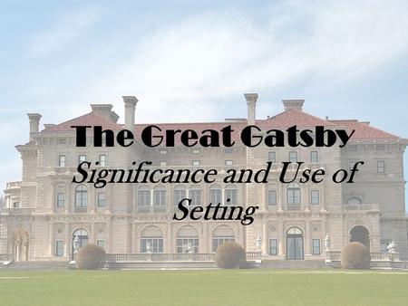 The Great Gatsby Significance and Use of Setting.