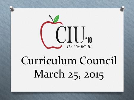 Curriculum Council March 25, 2015. CIU10 Updates.