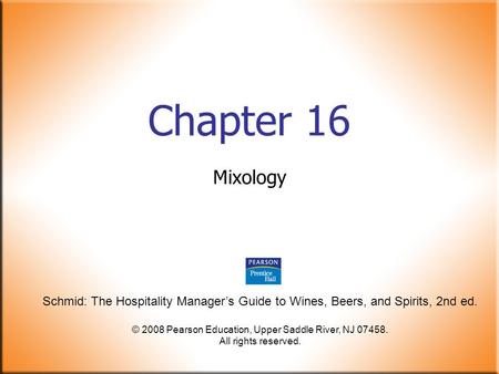 Schmid: The Hospitality Manager’s Guide to Wines, Beers, and Spirits, 2nd ed. © 2008 Pearson Education, Upper Saddle River, NJ 07458. All rights reserved.