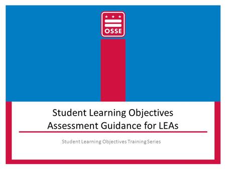 Student Learning Objectives Assessment Guidance for LEAs Student Learning Objectives Training Series.