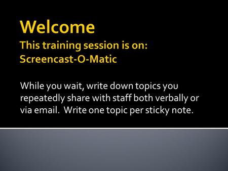 While you wait, write down topics you repeatedly share with staff both verbally or via email. Write one topic per sticky note.